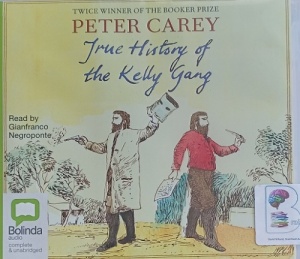 True History of the Kelly Gang written by Peter Carey performed by Gianfranco Negroponte on Audio CD (Unabridged)
